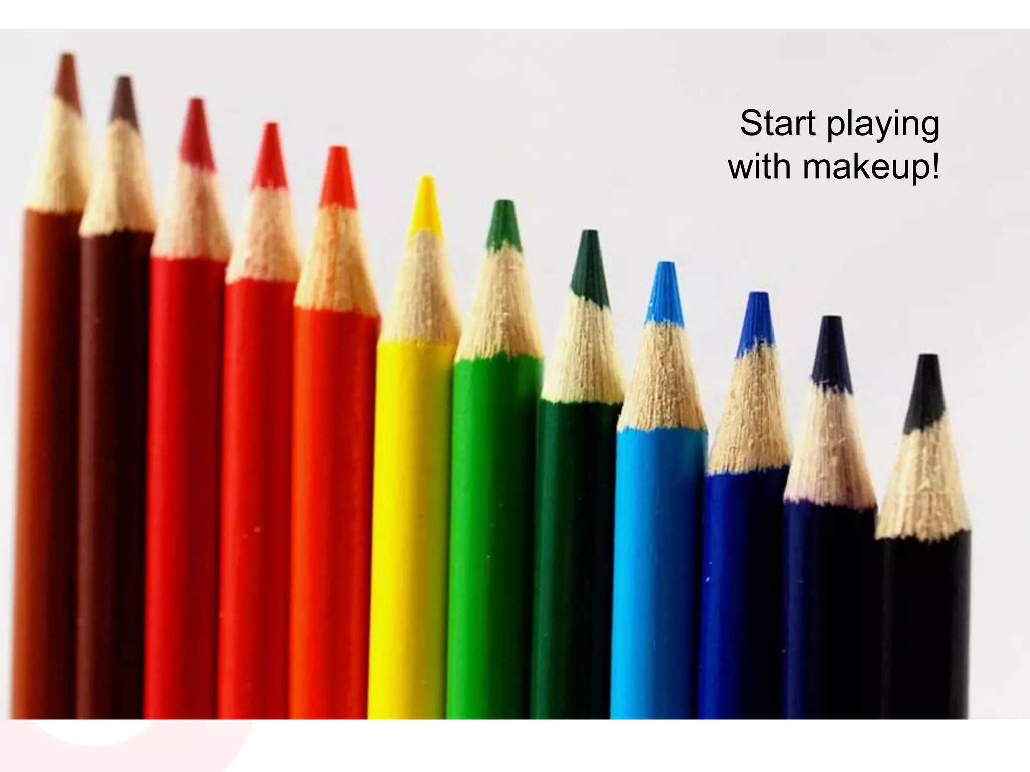 Start playing
with makeup!
 