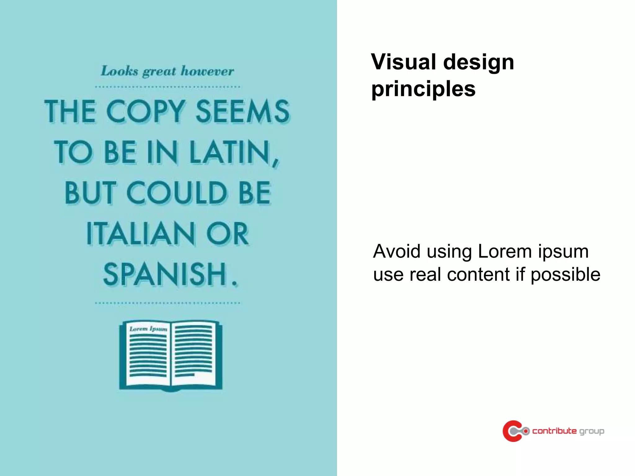 Visual design
principles
Avoid using Lorem ipsum
use real content if possible
 