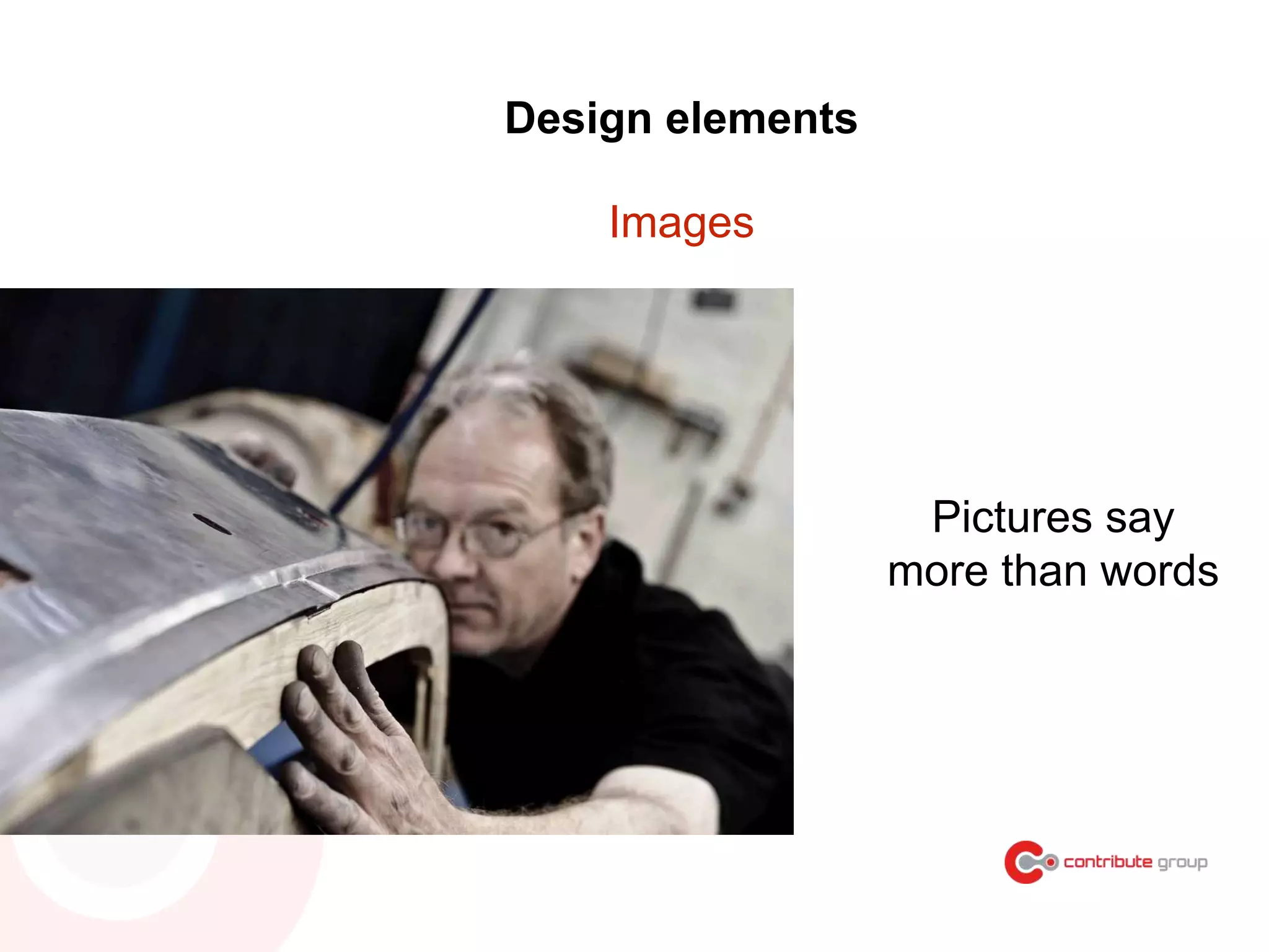 Pictures say
more than words
Design elements
Images
 