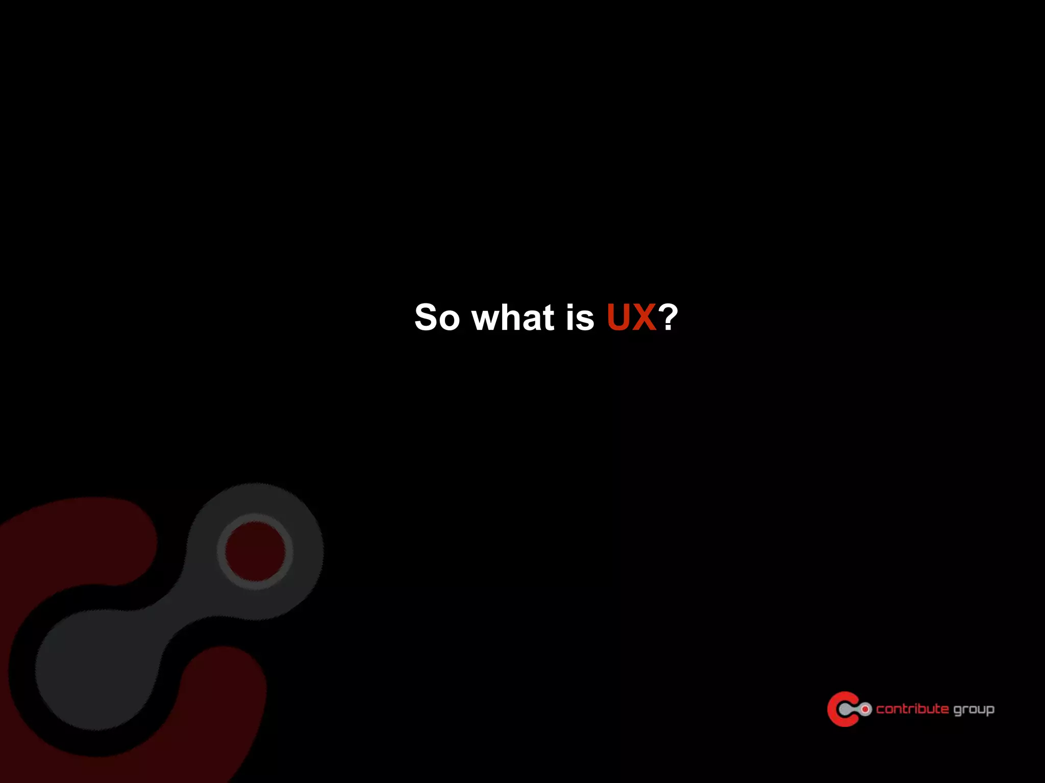 So what is UX?
 