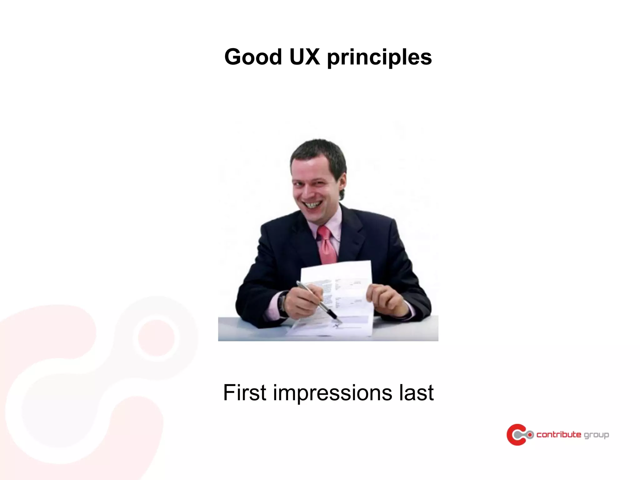 Good UX principles
First impressions last
 