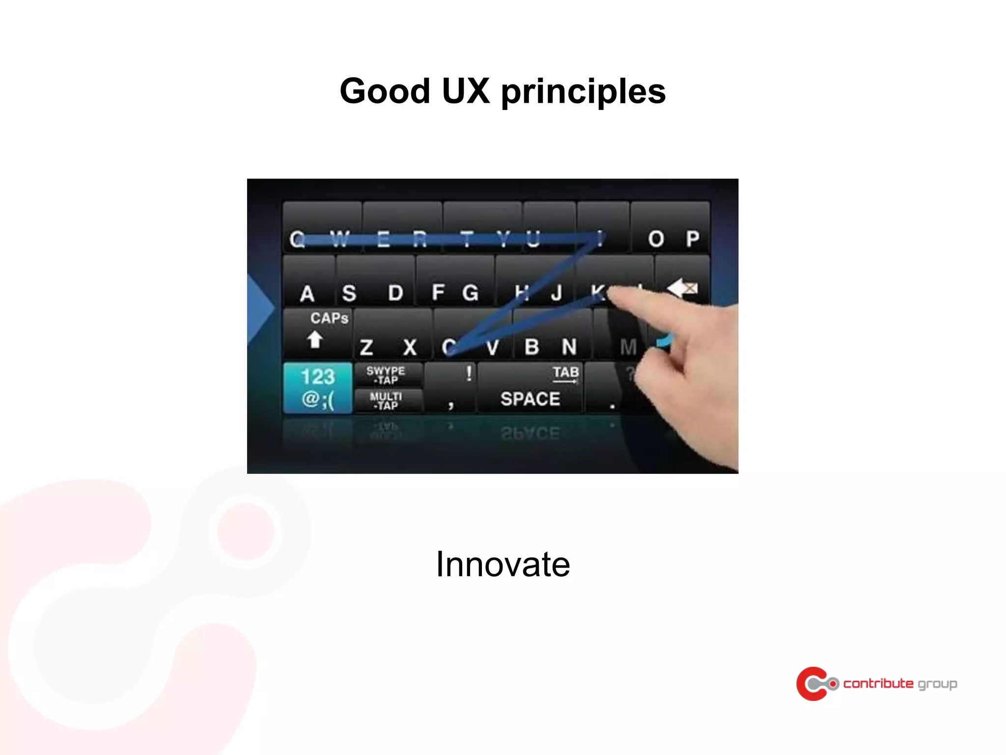 Good UX principles
Innovate
 