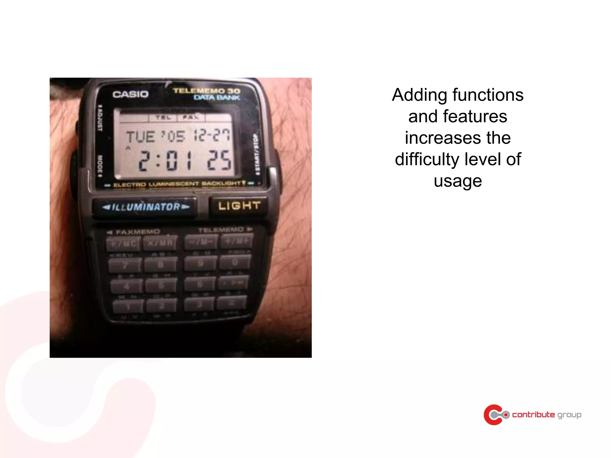 Adding functions
and features
increases the
difficulty level of
usage
 