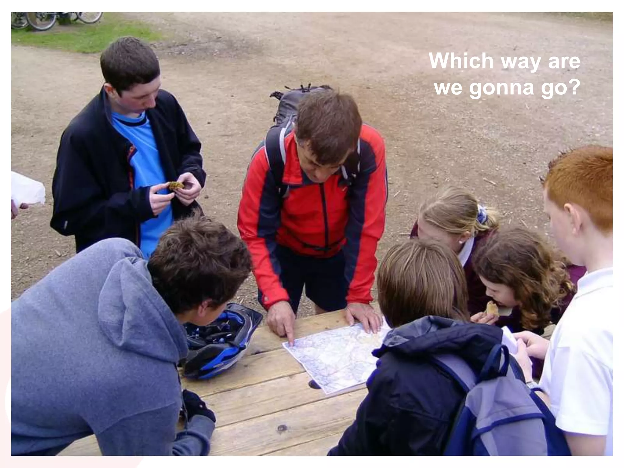 Which way are
we gonna go?
 