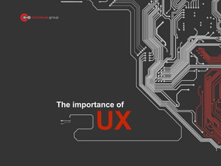 The importance of
UX
 