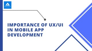 IMPORTANCE OF UX/UI
IN MOBILE APP
DEVELOPMENT
 
