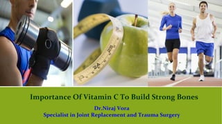 Importance Of Vitamin C To Build Strong Bones
Dr.Niraj Vora
Specialist in Joint Replacement and Trauma Surgery
 