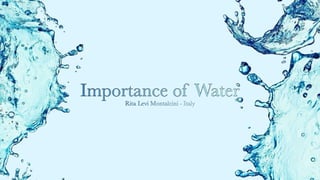 Importance of Water
Rita Levi Montalcini - Italy
 