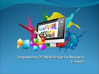 Importance Of Web Design In BusinessImportance Of Web Design In Business
GrowthGrowth
 
