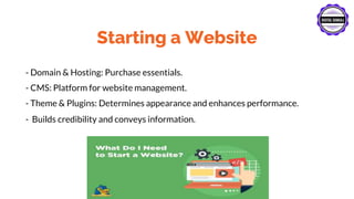 Starting a Website
- Domain & Hosting: Purchase essentials.
- CMS: Platform for website management.
- Theme & Plugins: Determines appearance and enhances performance.
- Builds credibility and conveys information.
 