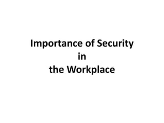 Importance of Security
in
the Workplace
 