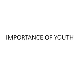IMPORTANCE OF YOUTH
 