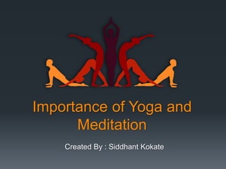 Importance of Yoga and
Meditation
Created By : Siddhant Kokate
 