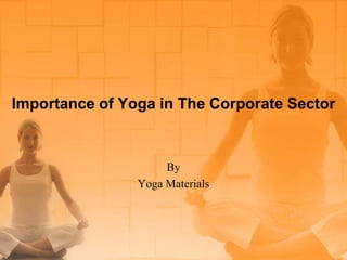 Importance of Yoga in The Corporate Sector

By
Yoga Materials

 