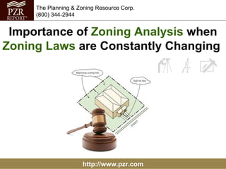 http://www.pzr.com The Planning & Zoning Resource Corp. (800) 344-2944 Importance of  Zoning Analysis  when  Zoning Laws  are Constantly Changing  