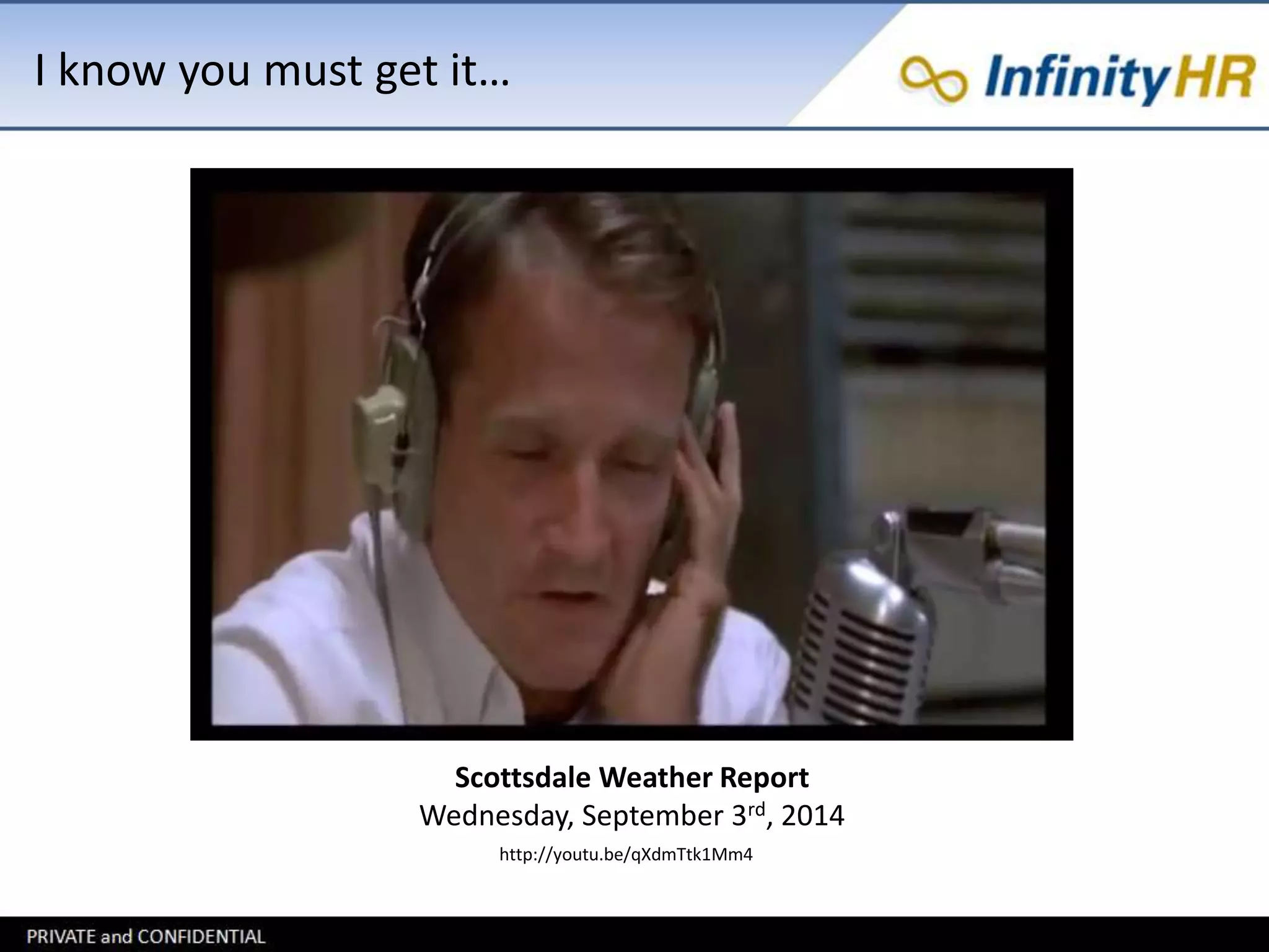 I know you must get it… 
Scottsdale Weather Report 
Wednesday, September 3rd, 2014 
http://youtu.be/qXdmTtk1Mm4 
 