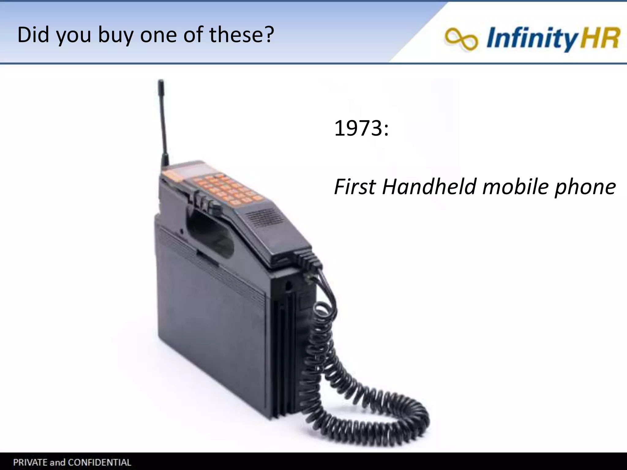 Did you buy one of these? 
1973: 
First Handheld mobile phone 
 