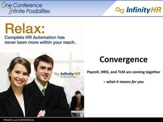 Convergence 
Payroll, HRIS, and TLM are coming together 
– what it means for you 
 