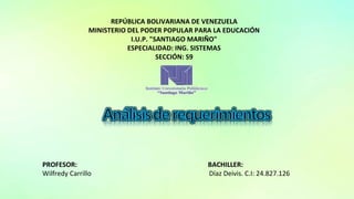 REPÚBLICA BOLIVARIANA DE VENEZUELA
MINISTERIO DEL PODER POPULAR PARA LA EDUCACIÓN
I.U.P. "SANTIAGO MARIÑO"
ESPECIALIDAD: ING. SISTEMAS
SECCIÓN: S9
PROFESOR: BACHILLER:
Wilfredy Carrillo Díaz Deivis. C.I: 24.827.126
 