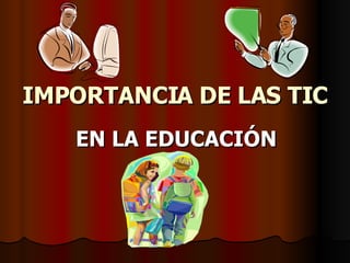 IMPORTANCIA DE LAS TIC EN LA EDUCACIÓN 
