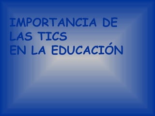 IMPORTANCIA DE LAS TICS EN LA EDUCACIÓN 