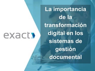 La importancia
de la
transformación
digital en los
sistemas de
gestión
documental
 
