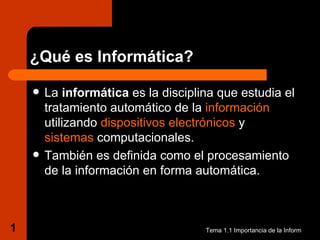 ¿Qué es Informática? <ul><li>La  informática  es la disciplina que estudia el tratamiento automático de la  información  u...