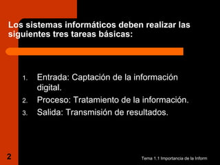 Los sistemas informáticos deben realizar las siguientes tres tareas básicas: <ul><li>Entrada: Captación de la información ...