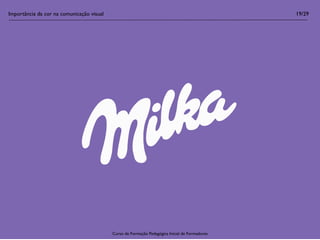 Importância da cor na comunicação visual                                                        19/29




                                           Curso de Formação Pedagógica Inicial de Formadores
 