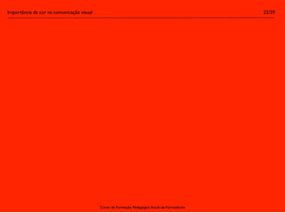 Importância da cor na comunicação visual                                                        22/29




                                           Curso de Formação Pedagógica Inicial de Formadores
 