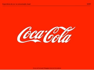 Importância da cor na comunicação visual                                                        23/29




                                           Curso de Formação Pedagógica Inicial de Formadores
 