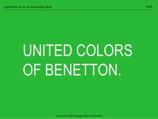 Importância da cor na comunicação visual                                                        25/29




                                           Curso de Formação Pedagógica Inicial de Formadores
 