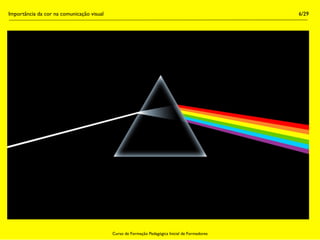 Importância da cor na comunicação visual                                                        6/29




                                           Curso de Formação Pedagógica Inicial de Formadores
 