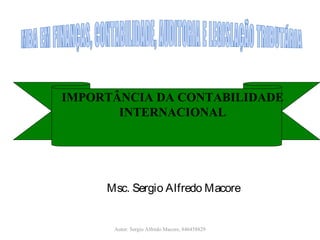 Msc. Sergio Alfredo Macore
IMPORTÂNCIA DA CONTABILIDADE
INTERNACIONAL
Autor: Sergio Alfredo Macore, 846458829
 
