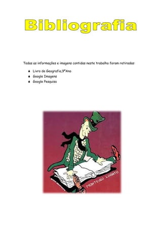 Todas as informações e imagens contidas neste trabalho foram retiradas:
 Livro de Geografia,9ºAno
 Google Imagens
 Google Pesquisa
 