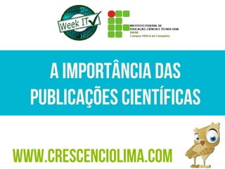 www.crescenciolima.com
A Importância das
Publicações Científicas
 