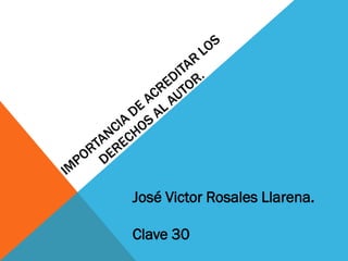 José Victor Rosales Llarena.
Clave 30

 