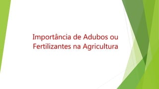 Importância de Adubos ou
Fertilizantes na Agricultura
 