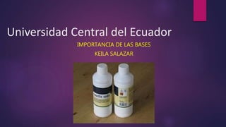 Universidad Central del Ecuador
IMPORTANCIA DE LAS BASES
KEILA SALAZAR
 