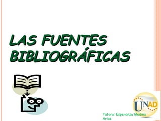 LAS FUENTES BIBLIOGRÁFICAS Tutora: Esperanza Medina Arias 