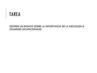 TAREA
ESCRIBIR UN ENSAYO SOBRE LA IMPORTANCIA DE LA EJECUCION D
EXAMENES OCUPACIONALES
 
