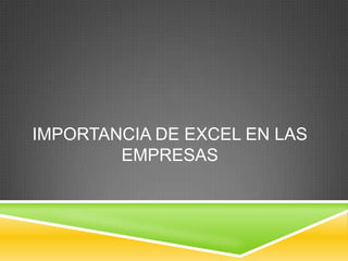 IMPORTANCIA DE EXCEL EN LAS
EMPRESAS
 