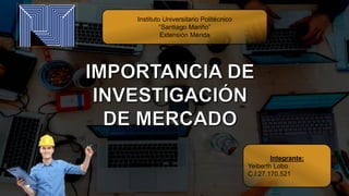 Integrante:
Yeiberth Lobo
C.I:27.170.521
Instituto Universitario Politécnico
“Santiago Mariño”
Extensión Mérida
 