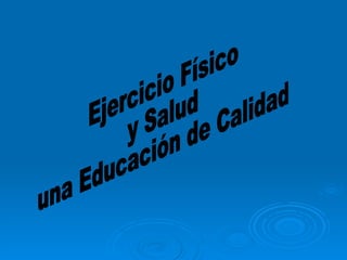 Ejercicio Físico y Salud una Educación de Calidad 