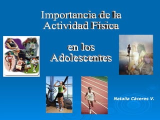 Importancia de la Actividad Física en los Adolescentes Natalia Cáceres V. 