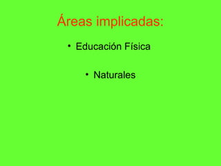 Áreas implicadas:
 • Educación Física

    • Naturales
 