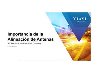 3Z Telecom a Viavi Solutions Company
Carlos Padrón
Importancia de la
Alineación de Antenas
 