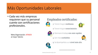 Más Oportunidades Laborales
• Cada vez más empresas
requieren que su personal
cuente con certificaciones
profesionales.
wwww.eduardosnape.com 8
Meta Organización: ATRAER
al mejor Talento
 