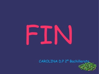 FIN
CAROLINA D.P 2º Bachillerato
 