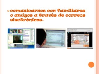 comunicarnos con familiares o amigos a través de correos electrónicos.